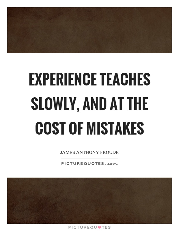Experience teaches slowly, and at the cost of mistakes Picture Quote #1