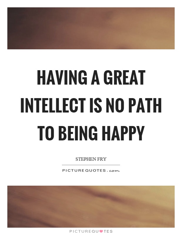 Having a great intellect is no path to being happy Picture Quote #1