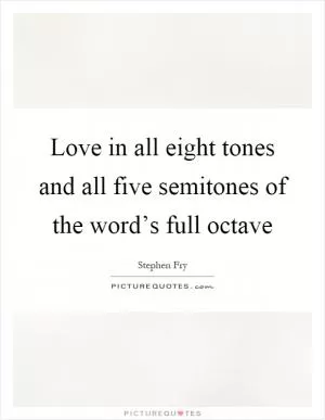 Love in all eight tones and all five semitones of the word’s full octave Picture Quote #1