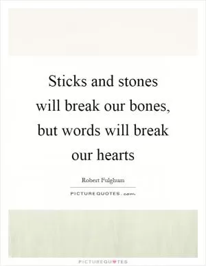 Sticks and stones will break our bones, but words will break our hearts Picture Quote #1