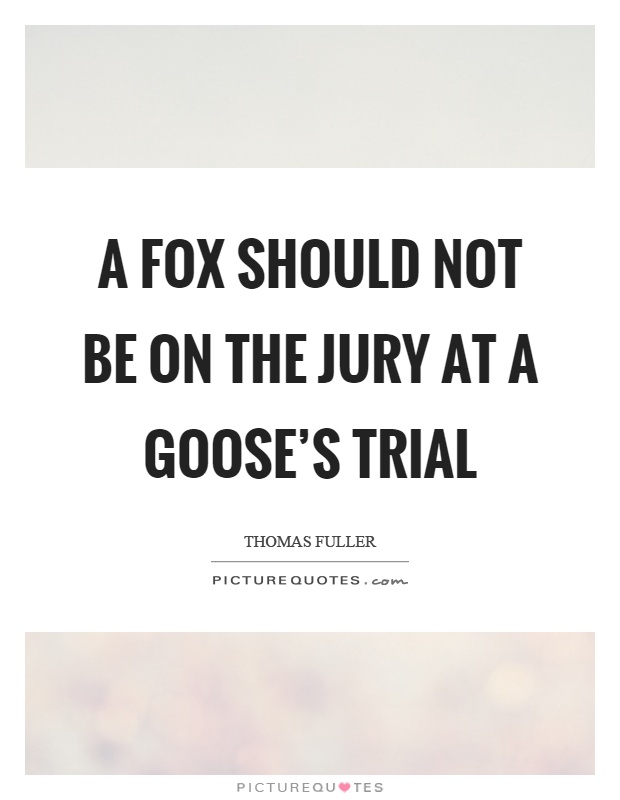A fox should not be on the jury at a goose's trial Picture Quote #1