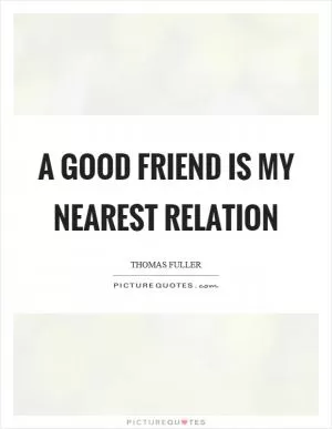 A good friend is my nearest relation Picture Quote #1