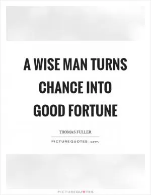 A wise man turns chance into good fortune Picture Quote #1