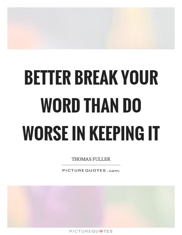 Better break your word than do worse in keeping it Picture Quote #1