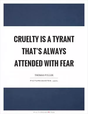 Cruelty is a tyrant that’s always attended with fear Picture Quote #1