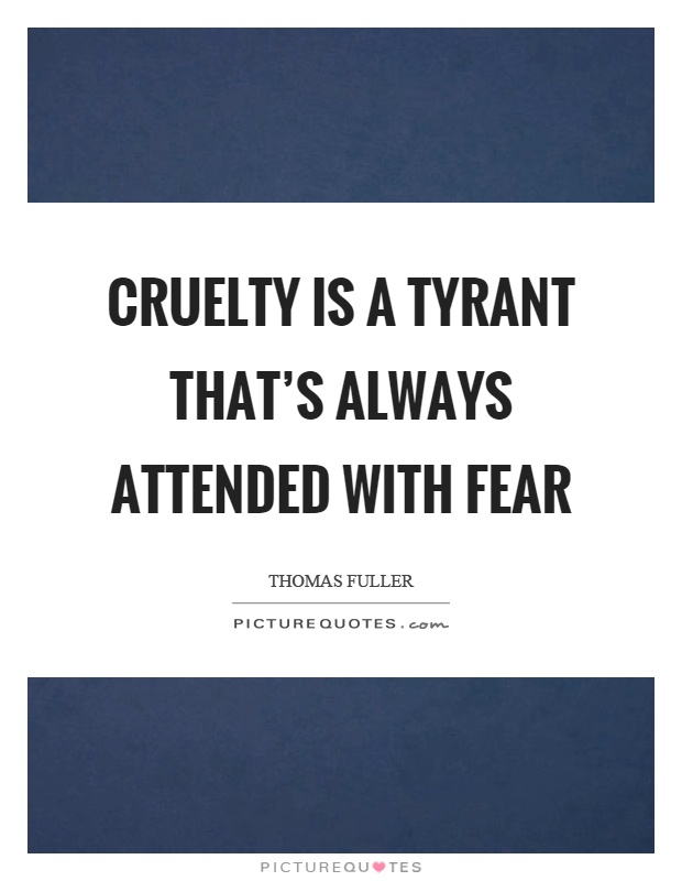 Cruelty is a tyrant that's always attended with fear Picture Quote #1