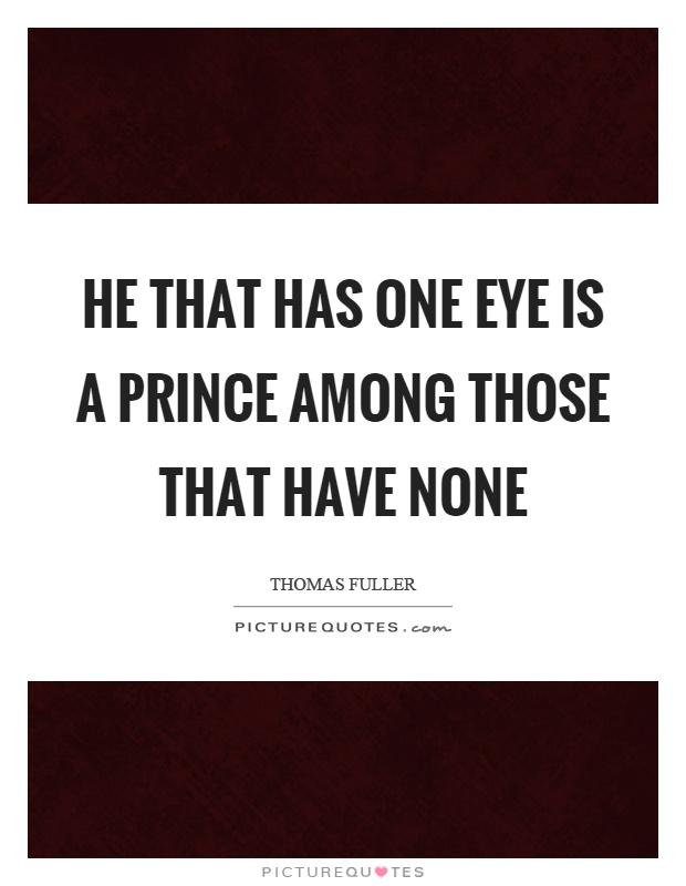 He that has one eye is a prince among those that have none Picture Quote #1