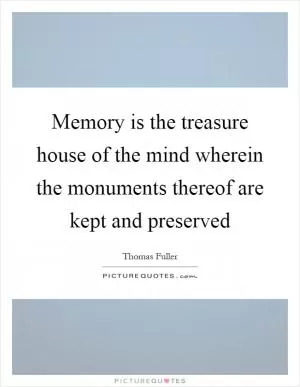 Memory is the treasure house of the mind wherein the monuments thereof are kept and preserved Picture Quote #1