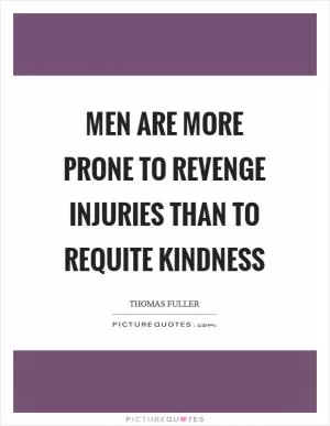 Men are more prone to revenge injuries than to requite kindness Picture Quote #1