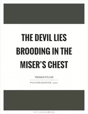 The devil lies brooding in the miser’s chest Picture Quote #1