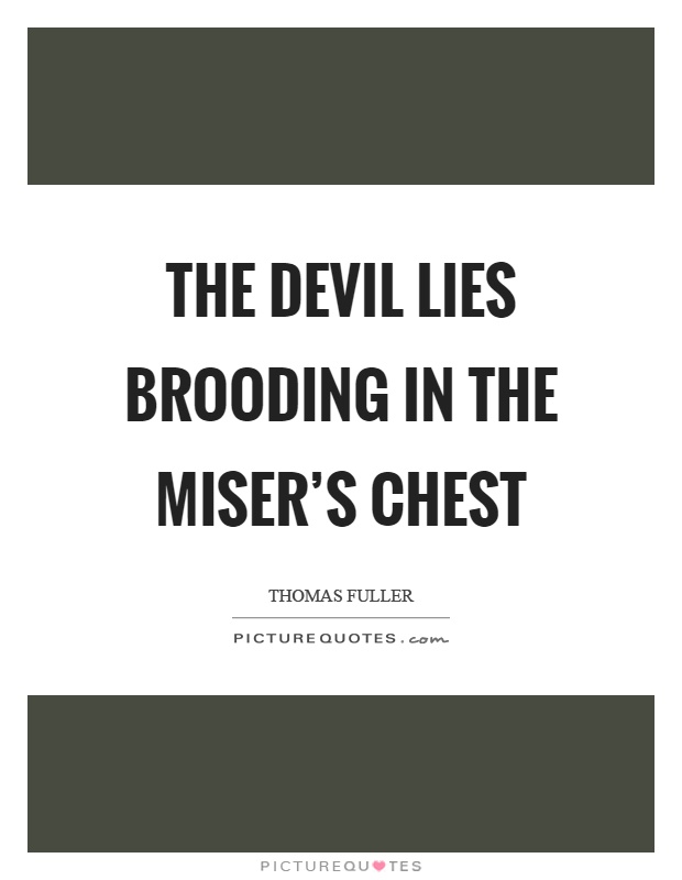 The devil lies brooding in the miser's chest Picture Quote #1