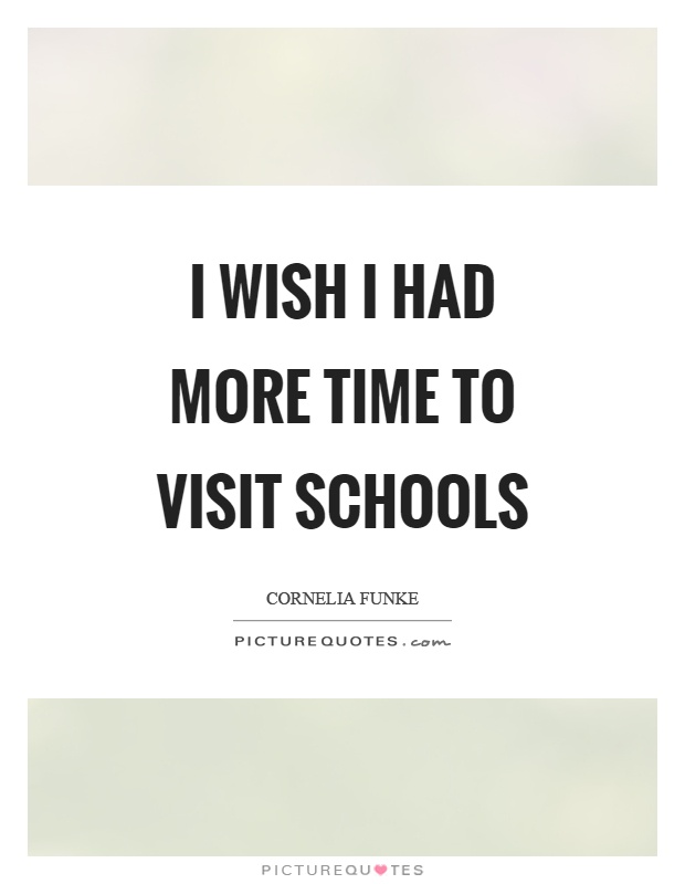 I wish I had more time to visit schools Picture Quote #1