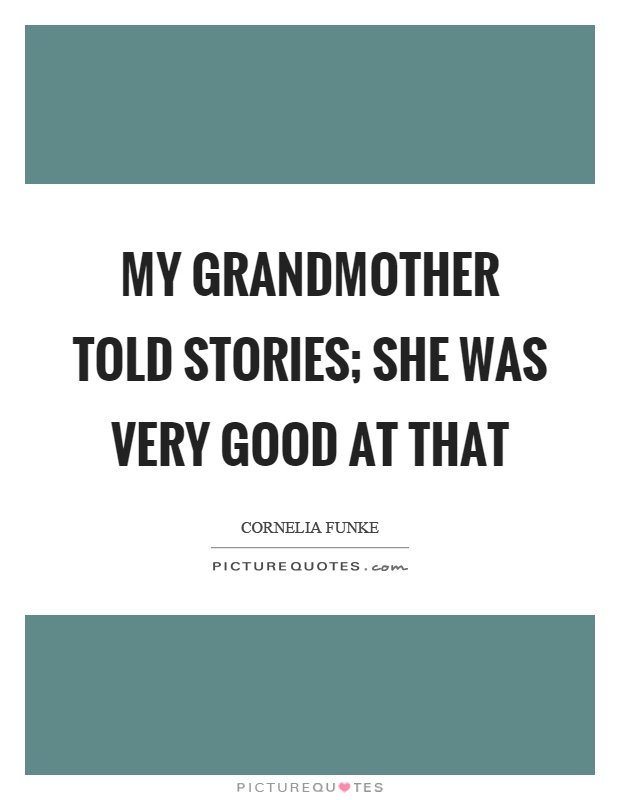 My grandmother told stories; she was very good at that Picture Quote #1