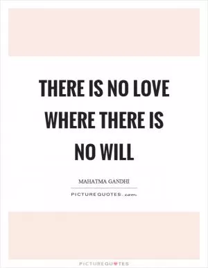 There is no love where there is no will Picture Quote #1