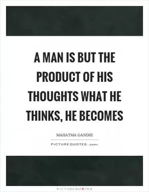 A man is but the product of his thoughts what he thinks, he becomes Picture Quote #1