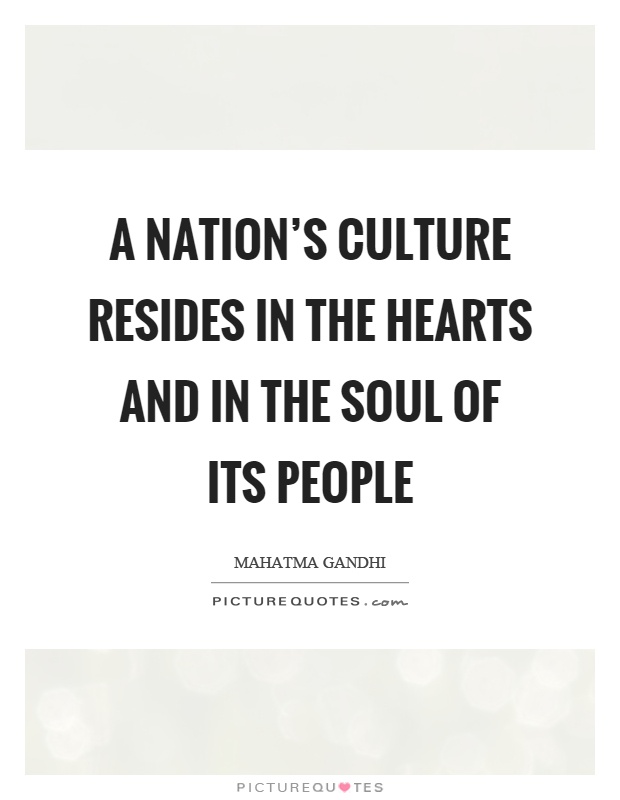 A nation's culture resides in the hearts and in the soul of its people Picture Quote #1