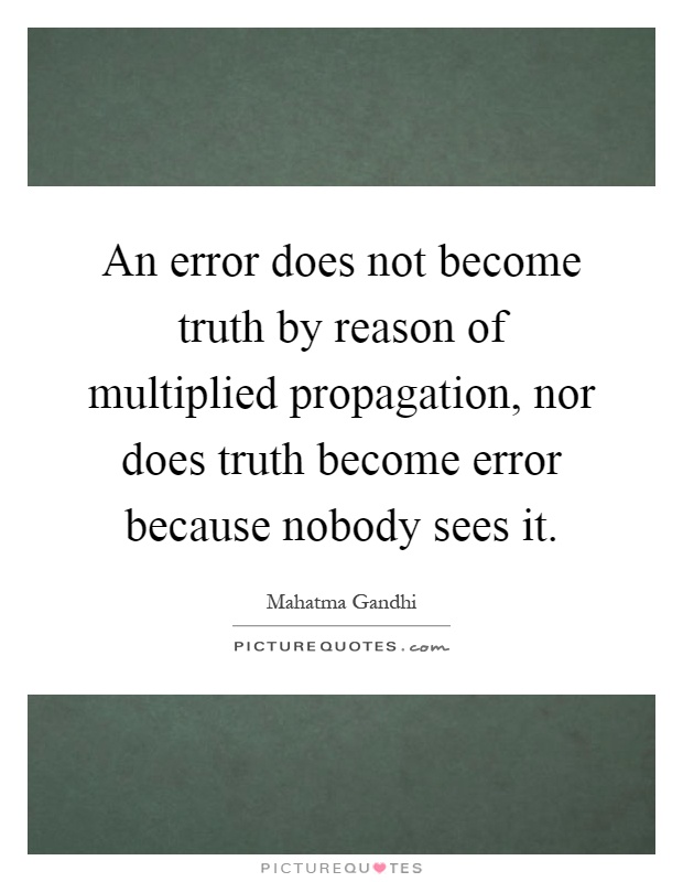 An error does not become truth by reason of multiplied propagation, nor does truth become error because nobody sees it Picture Quote #1