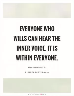 Everyone who wills can hear the inner voice. It is within everyone Picture Quote #1
