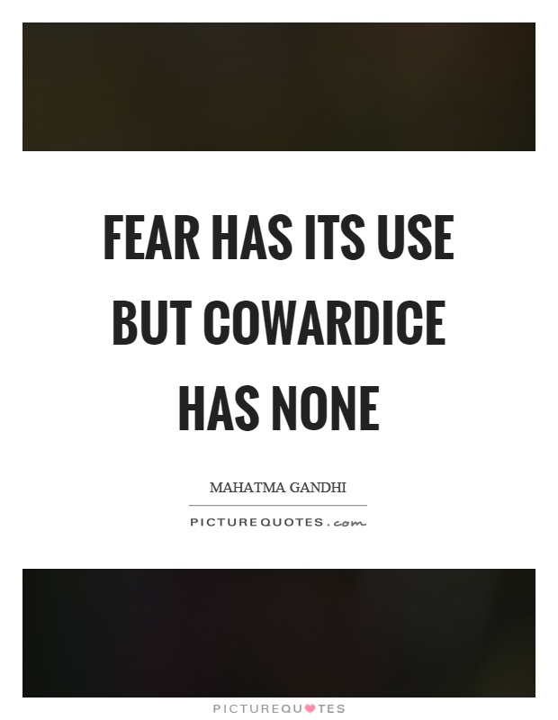 Fear has its use but cowardice has none Picture Quote #1