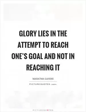 Glory lies in the attempt to reach one’s goal and not in reaching it Picture Quote #1