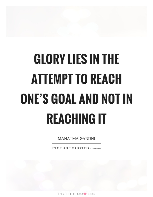 Glory lies in the attempt to reach one's goal and not in reaching it Picture Quote #1