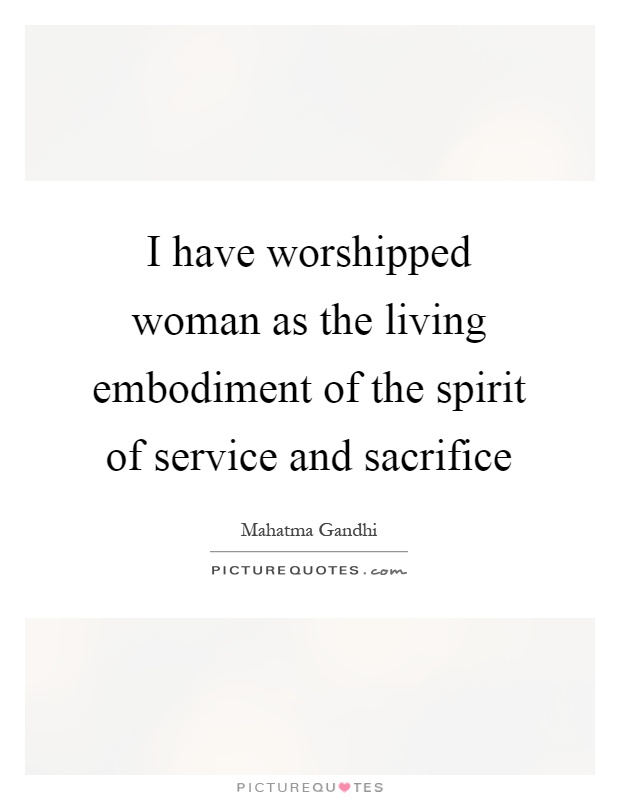 I have worshipped woman as the living embodiment of the spirit of service and sacrifice Picture Quote #1