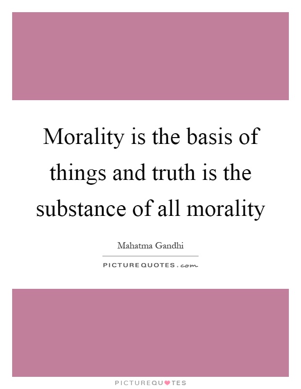 Morality is the basis of things and truth is the substance of all morality Picture Quote #1