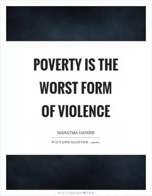 Poverty is the worst form of violence Picture Quote #1