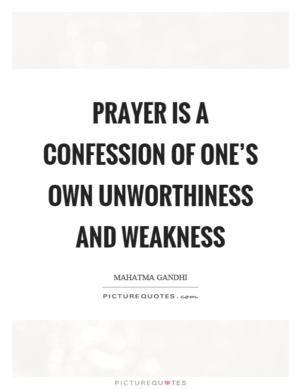 Prayer is a confession of one's own unworthiness and weakness Picture Quote #1