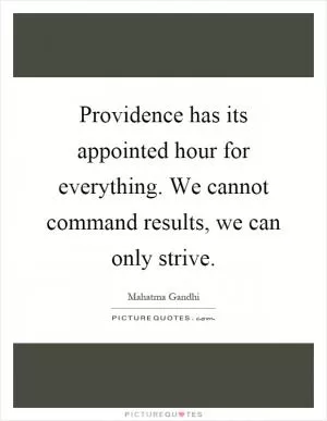 Providence has its appointed hour for everything. We cannot command results, we can only strive Picture Quote #1