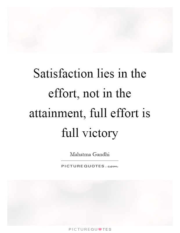 Satisfaction lies in the effort, not in the attainment, full effort is full victory Picture Quote #1