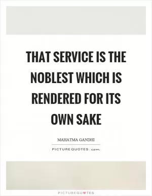 That service is the noblest which is rendered for its own sake Picture Quote #1