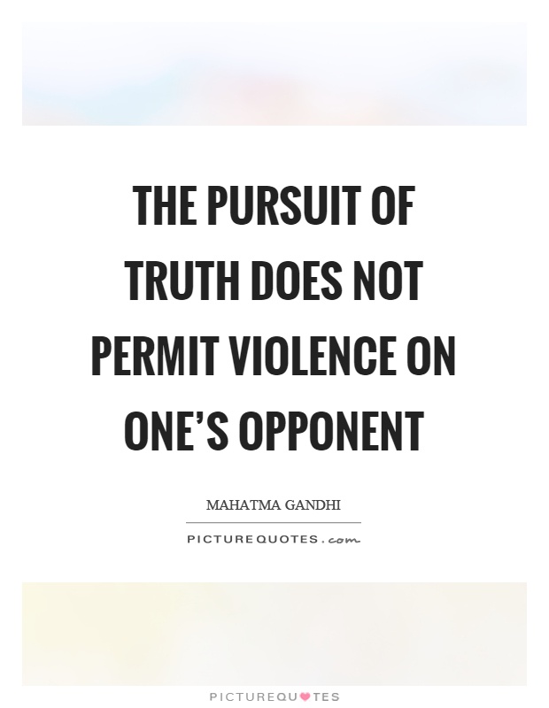 The pursuit of truth does not permit violence on one's opponent Picture Quote #1