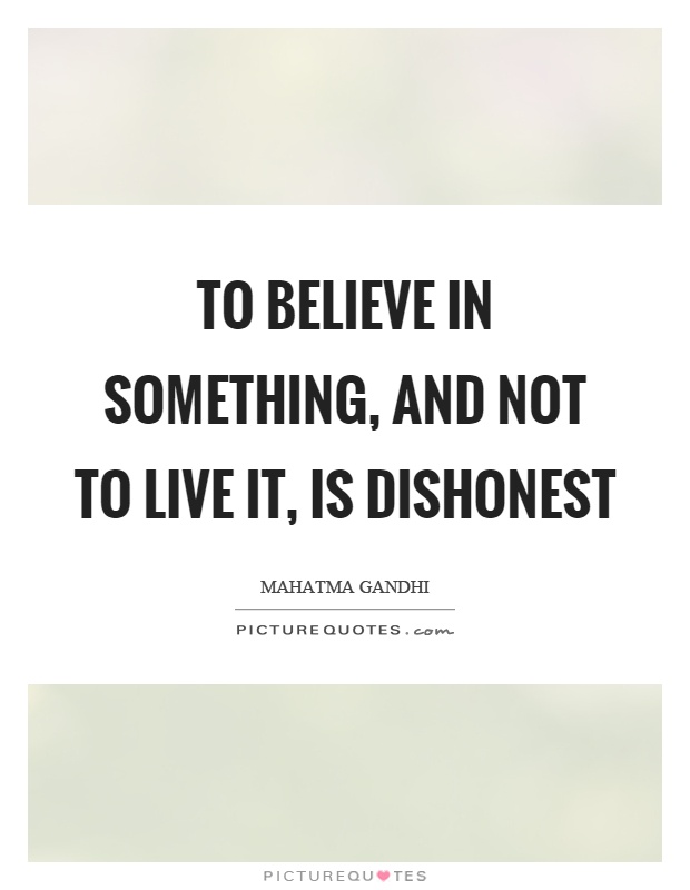 To believe in something, and not to live it, is dishonest Picture Quote #1