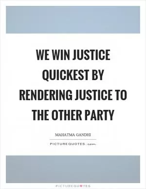We win justice quickest by rendering justice to the other party Picture Quote #1