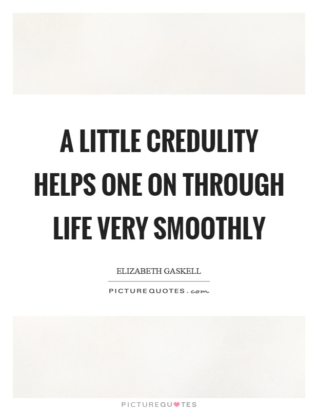 A little credulity helps one on through life very smoothly Picture Quote #1