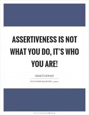 Assertiveness is not what you do, it’s who you are! Picture Quote #1