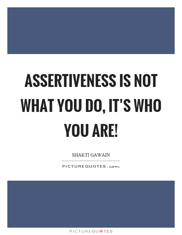 Assertiveness is not what you do, it's who you are! Picture Quote #1