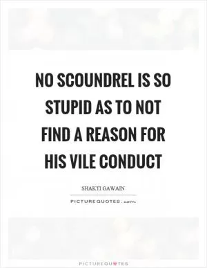 No scoundrel is so stupid as to not find a reason for his vile conduct Picture Quote #1