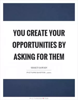 You create your opportunities by asking for them Picture Quote #1