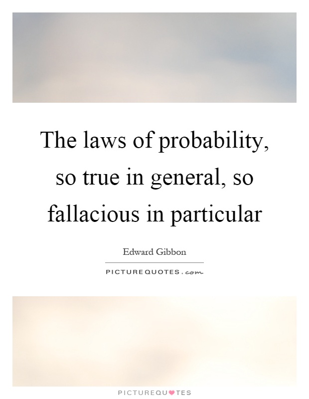 The laws of probability, so true in general, so fallacious in particular Picture Quote #1