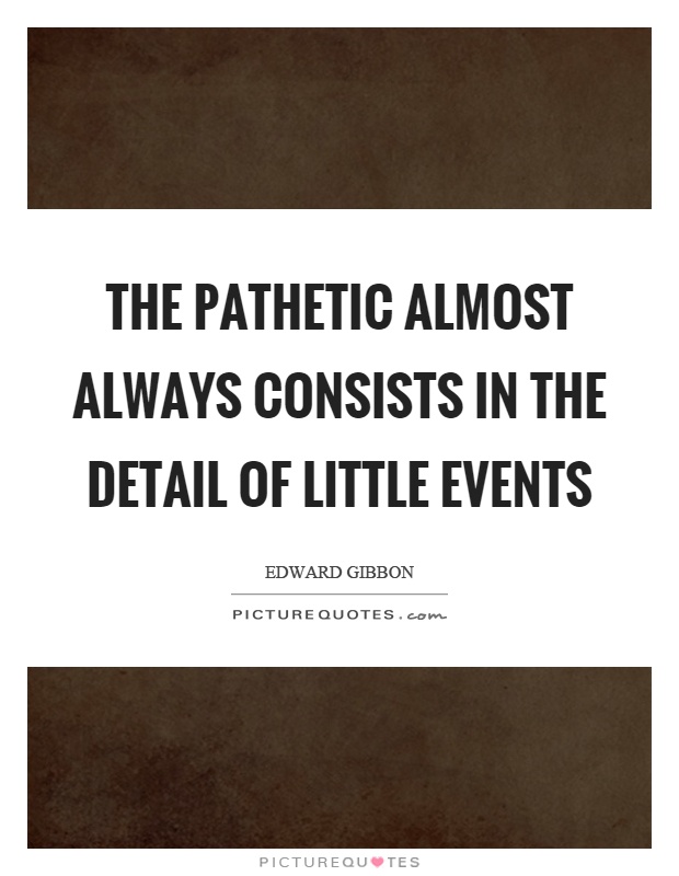 The pathetic almost always consists in the detail of little events Picture Quote #1
