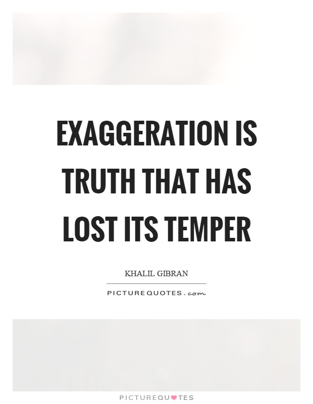 Exaggeration is truth that has lost its temper Picture Quote #1