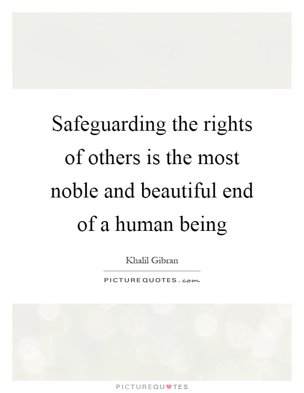 Safeguarding the rights of others is the most noble and beautiful end of a human being Picture Quote #1