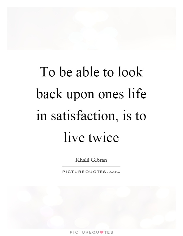 To be able to look back upon ones life in satisfaction, is to live twice Picture Quote #1