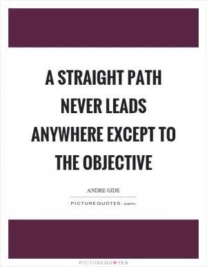 A straight path never leads anywhere except to the objective Picture Quote #1