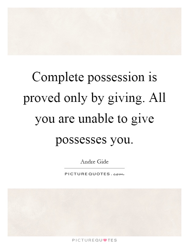 Complete possession is proved only by giving. All you are unable to give possesses you Picture Quote #1