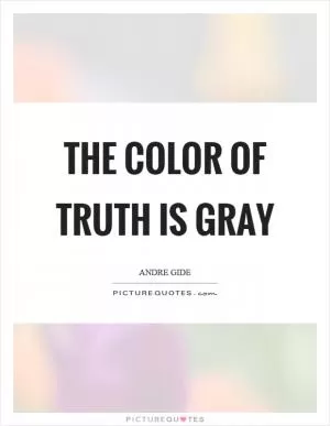 The color of truth is gray Picture Quote #1