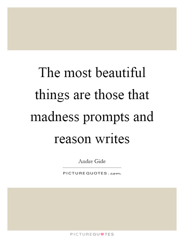 The most beautiful things are those that madness prompts and reason writes Picture Quote #1