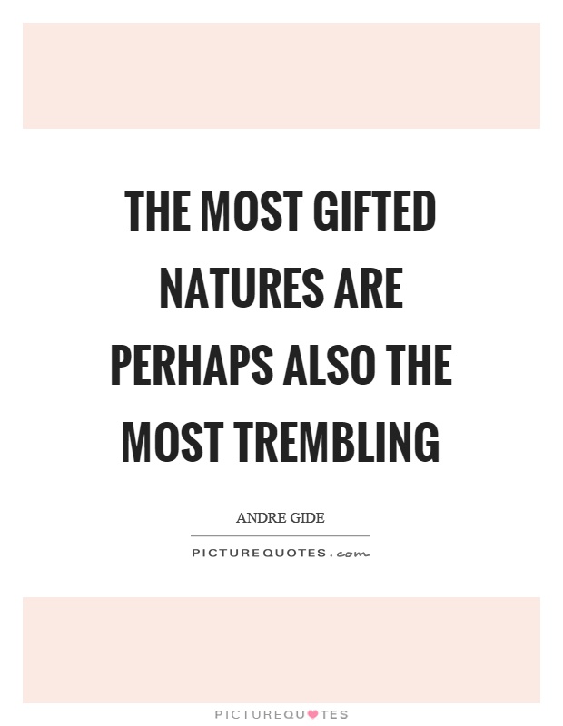 The most gifted natures are perhaps also the most trembling Picture Quote #1